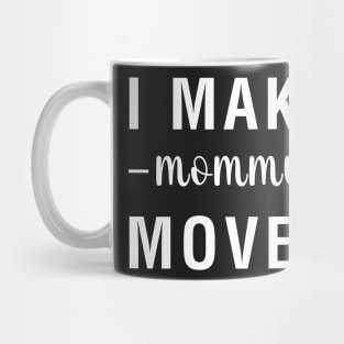 I Make Mommy Moves Mug